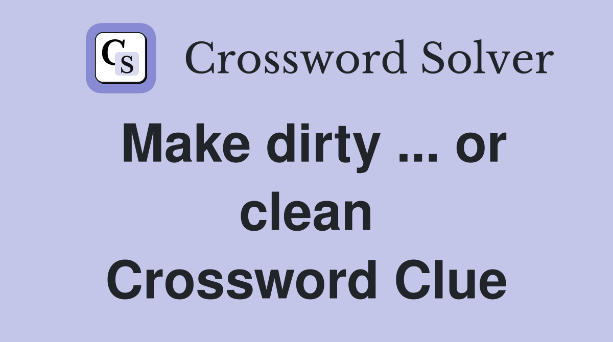 Make dirty or clean Crossword Clue Answers Crossword Solver